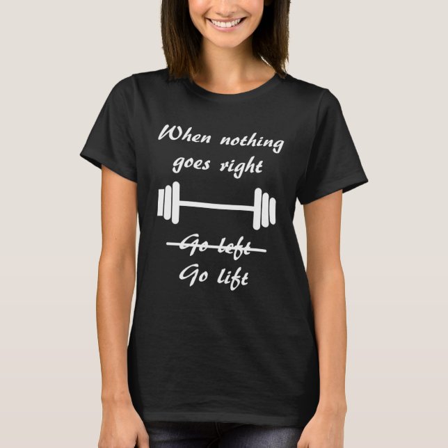 When Things Go Wrong  Go Lift Fun Exercise Workout T-Shirt (Front)