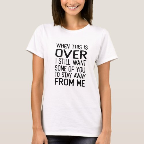 When This Is Over I Still Want Some Of You To Stay T_Shirt