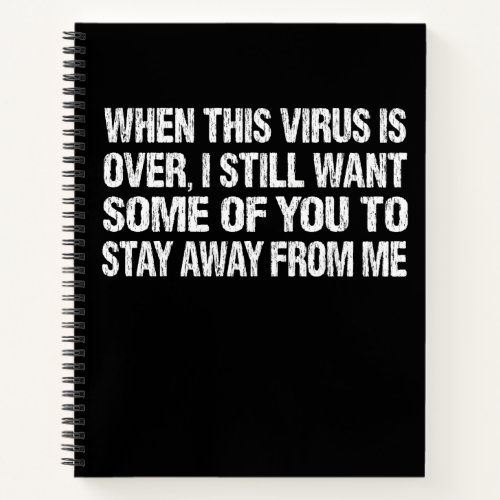 When This Virus Is Over Stay Away From Me Funny Notebook