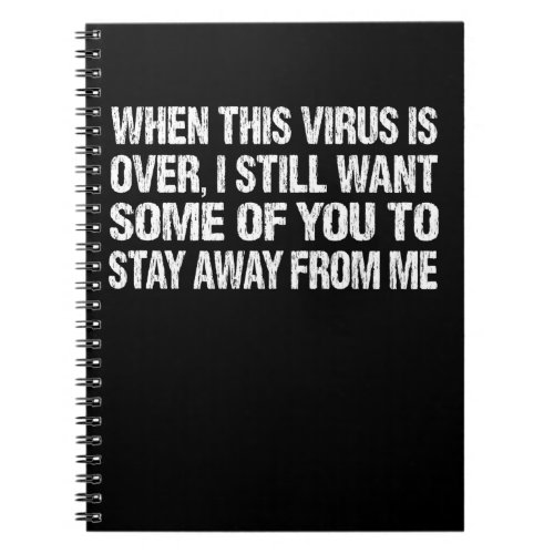 When This Virus Is Over Stay Away From Me Funny Notebook
