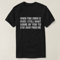 When This Virus Is Over Stay Away From Me Funny T-Shirt When This Virus Is Over Stay Away From Me Funny T-Shirt