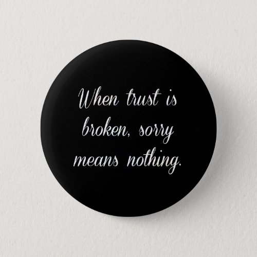WHEN TRUST IS BROKEN SORRY MEANS NOTHING SAD QUOTE BUTTON