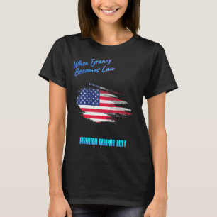 When Tyranny Becomes Law Humorous T-Shirt
