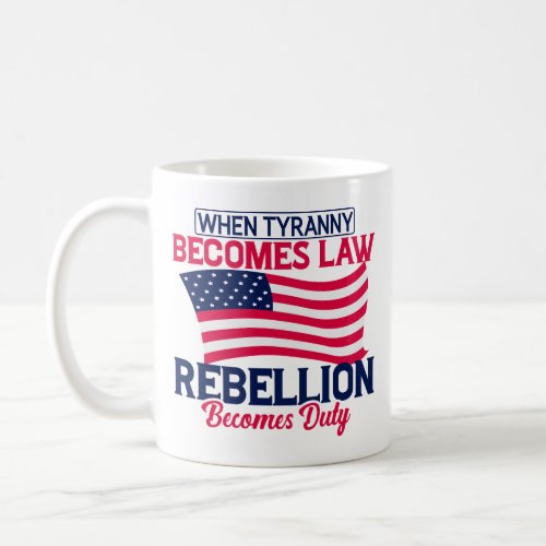 When Tyranny Becomes Law Rebellion Becomes Duty Coffee Mug