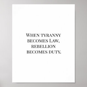 When Tyranny Becomes Law, Rebellion Becomes Duty Poster