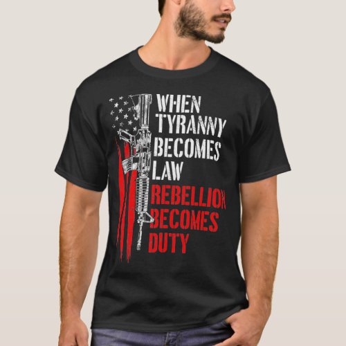 When Tyranny Becomes Law Rebellion Becomes Duty Pr T_Shirt