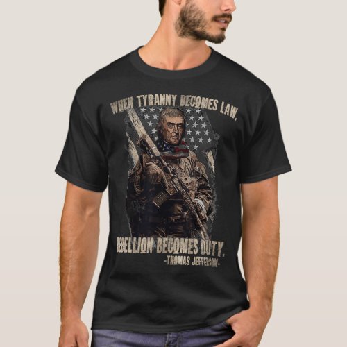 When Tyranny Becomes Law Rebellion Becomes Duty Qu T_Shirt
