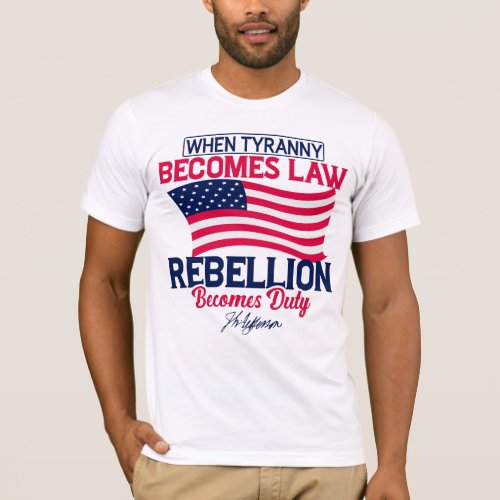 When Tyranny Becomes Law Rebellion Becomes Duty    T_Shirt