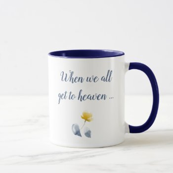 When We All Get To Heaven Right-handed Mug by YellowSnail at Zazzle
