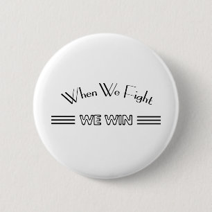 When We Fight We Win Button