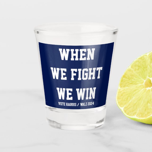 When We Fight We Win Harris Walz Shot Glass (Front)