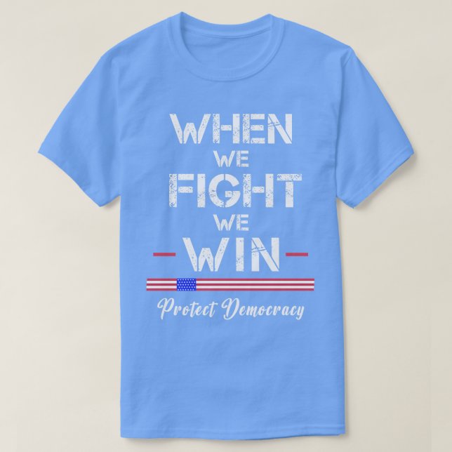 When We Fight We WIn Protect Democracy T-Shirt (Design Front)