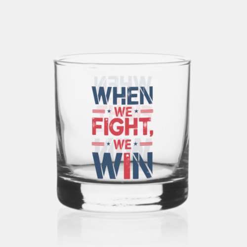 WHEN WE FIGHT WE WIN WHISKEY GLASS