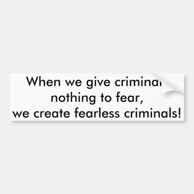 When we give criminals nothing to fear,,, bumper s bumper sticker (Front)