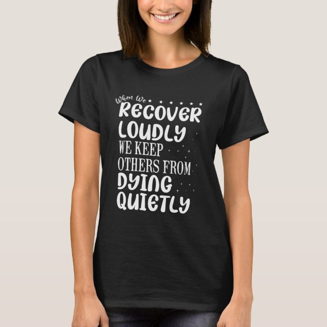 When We Recover Loudly Sobriety Sober Addiction Re T-Shirt (Front)