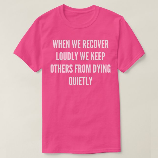 When We Recover Loudly We Keep Others From Dying Q T-Shirt (Design Front)