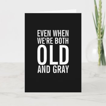 When We're Old And Gray Funny Anniversary Card by quipology at Zazzle