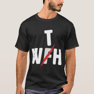When WFH Becomes WTH For Working From Home T-Shirt
