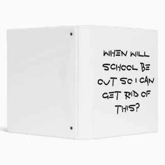 When will school be out so I can get rid of this? 3 Ring Binder
