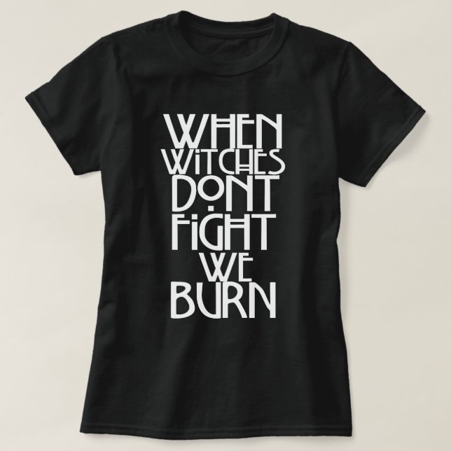 When Witches Don't Fight We Burn T-Shirt (Design Front)