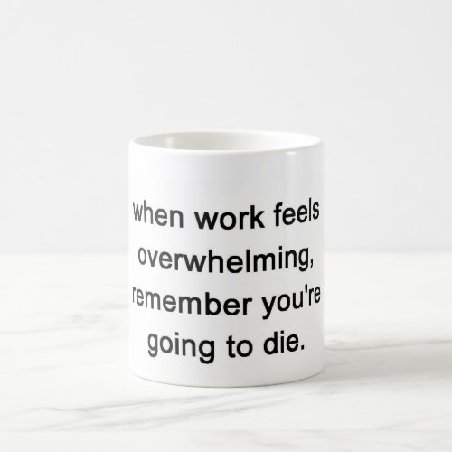 when work feels overwhelming remember coffee mug