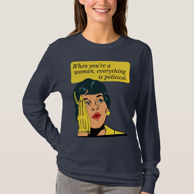 When you are a woman everything is political T-Shirt (Front)