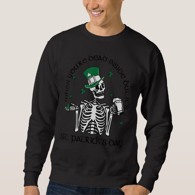 When You Are Dead Inside But It's St Patricks Day  Sweatshirt (Front)