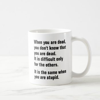 When You Are Dead  You Dont Know You Are Dead Mug. Coffee Mug by haveagreatlife1 at Zazzle