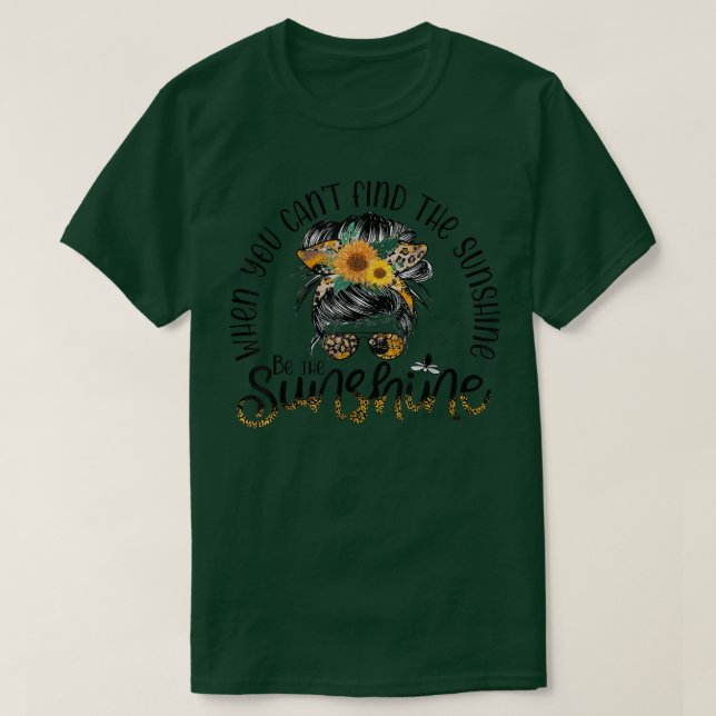 When You Cant Find The Sunshine Be The Sunshine Me T-Shirt (Design Front)