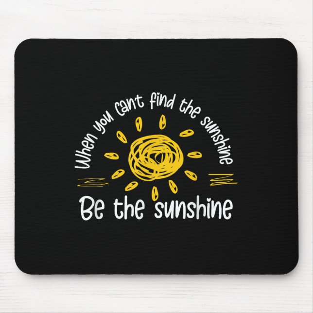 When You Can't Find The Sunshine Be The Sunshine Q Mouse Pad (Front)