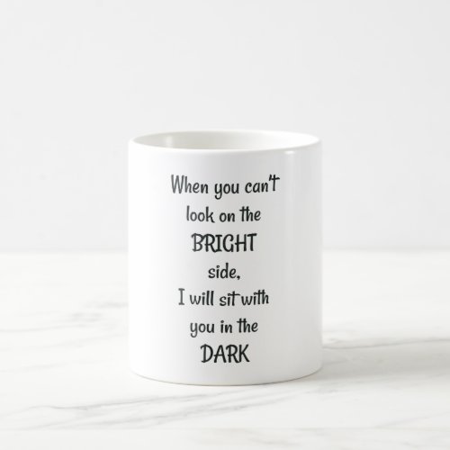 When you cant look at the bright side I will sit Coffee Mug
