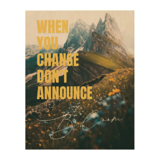 When you change don't announce bloom. wood wall art
