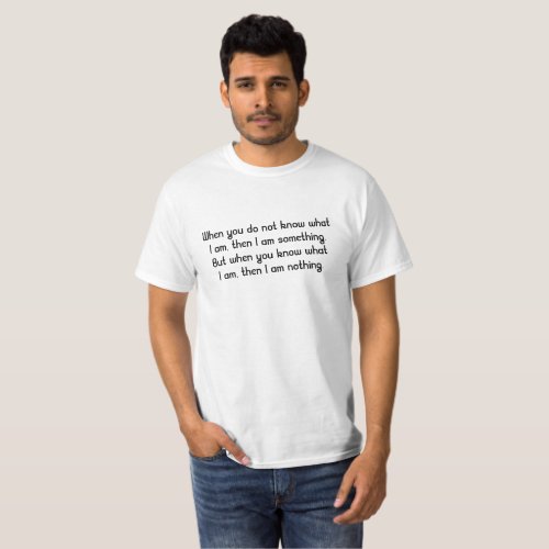 When you do not know what I am t_shirt