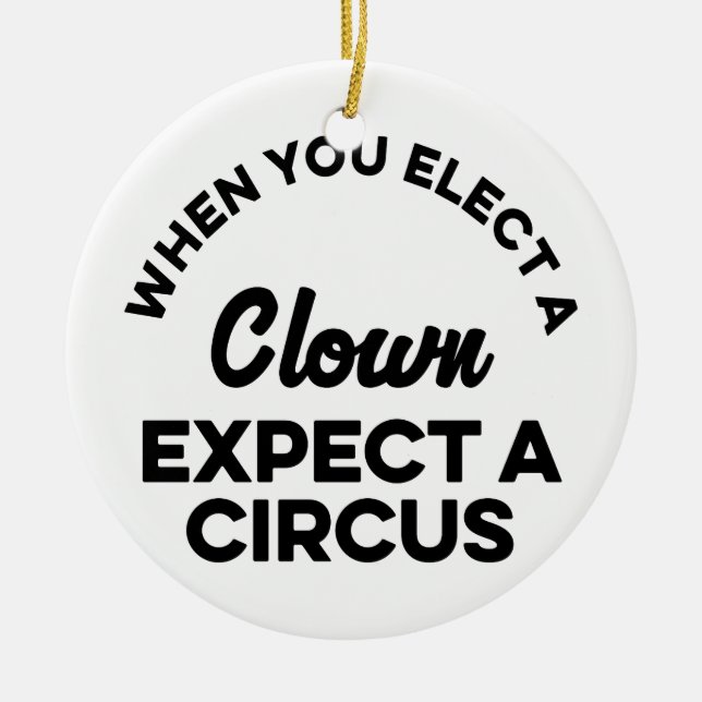 When You Elect a Clown Expect a Circus Ceramic Ornament (Front)