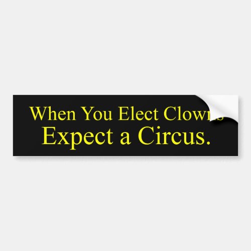 When You Elect Clowns Bumper Sticker