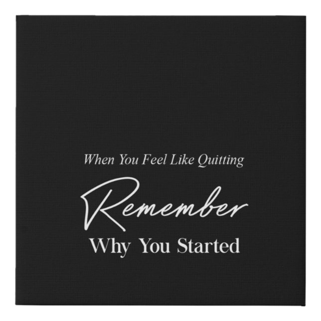 when you feel like quitting remember why you start faux canvas print (Front)