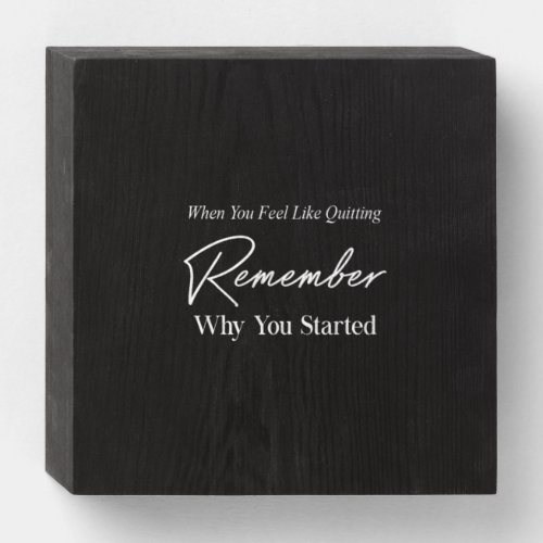 when you feel like quitting remember why you start wooden box sign