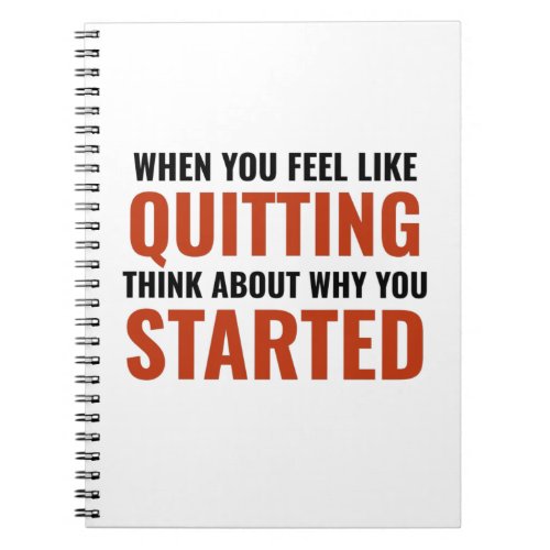 When you feel like quitting think about why you st notebook