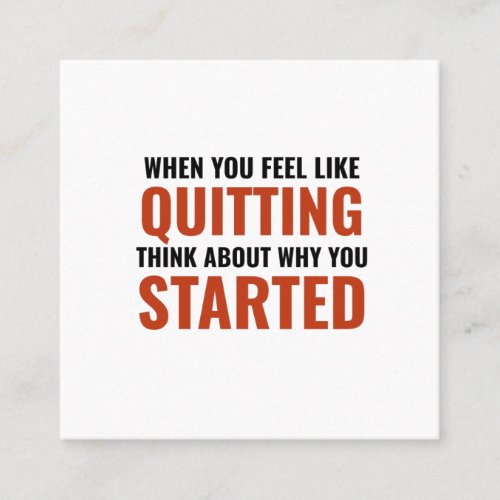 When you feel like quitting think about why you st square business card