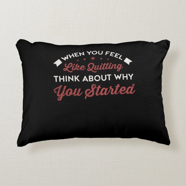 When You Feel Like Quitting Think Why You Started Accent Pillow (Front)