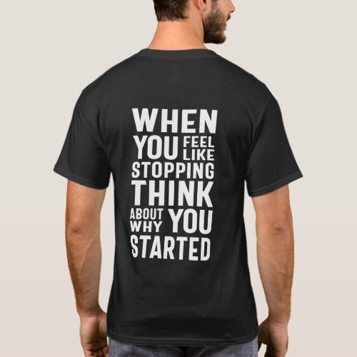 When You Feel Like Stopping Think About Why You St T_Shirt