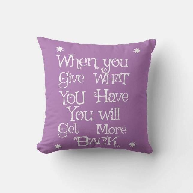 When You Give What You Have You Will Get More  Throw Pillow (Front)
