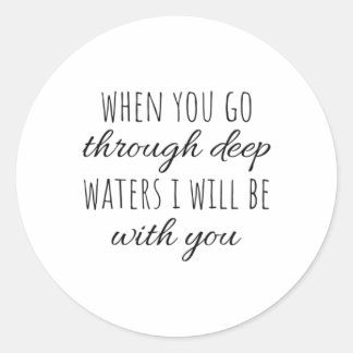 When you go through deep waters i will be with you classic round sticker