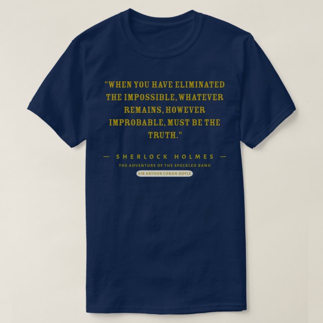 When you have eliminated the impossible, whatever  T-Shirt (Design Front)