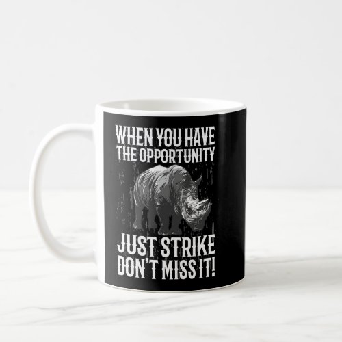 When You Have The Opportunity Rhino  Inspirational Coffee Mug
