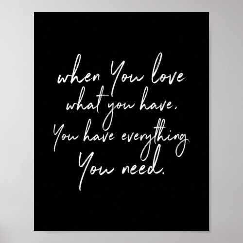 when you love what you have you have everything yo poster