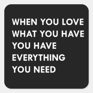 When you love what you have you have everything yo square sticker