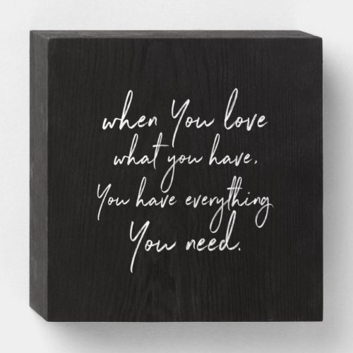 when you love what you have you have everything yo wooden box sign