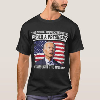 When You Order A President Through The Mail Funny T-Shirt