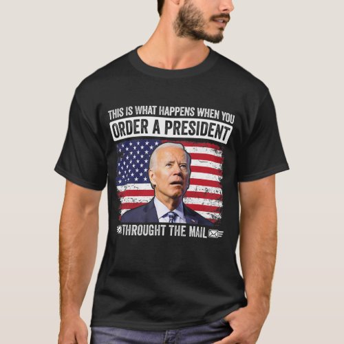 When You Order A President Through The Mail Funny  T_Shirt